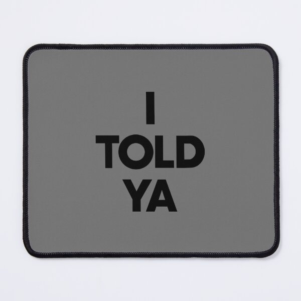 Item preview, I Told Ya designed and sold by PeppermintThief.