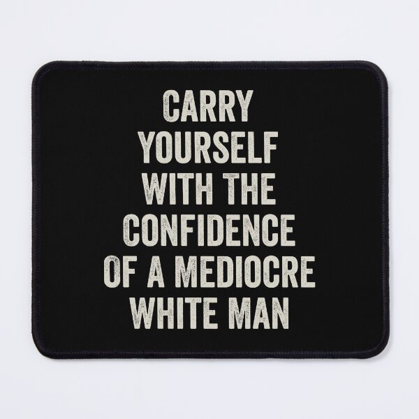 Item preview, Carry Yourself With The Confidence Of A Mediocre White Man designed and sold by kevzadevinca.