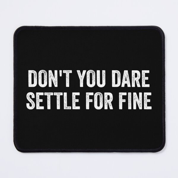 Item preview, Don't You Dare Settle For Fine designed and sold by kevzadevinca.