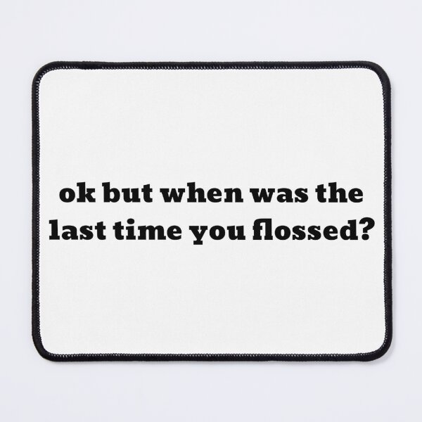 Item preview, ok but when was the last time you flossed? dentistry design designed and sold by kayristin.