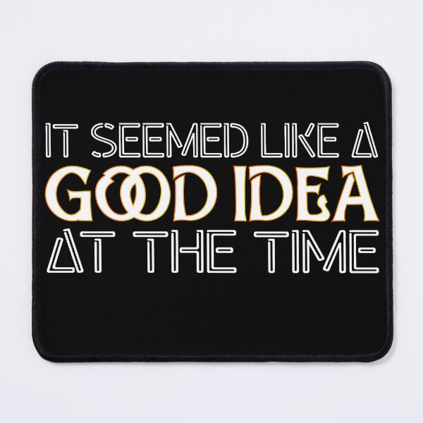 Item preview, IT SEEMED LIKE A GOOD IDEA AT THE TIME designed and sold by TeeEagle.