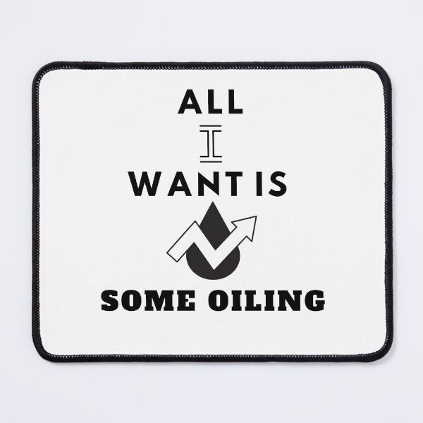 Item preview, All I Want Is Some Oiling designed and sold by Quirky Dez.