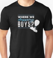 Where we dropping, boys? Unisex T-Shirt