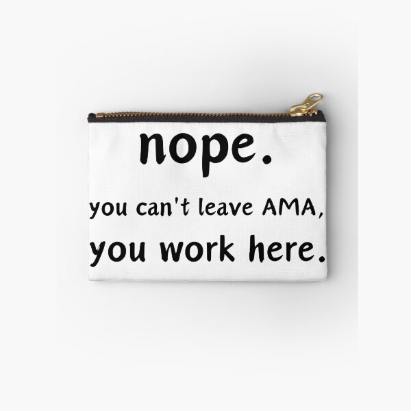 Item preview, Nope. You Can't leave AMA, you work here. designed and sold by musthavewords.