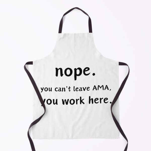 Item preview, Nope. You Can't leave AMA, you work here. designed and sold by musthavewords.