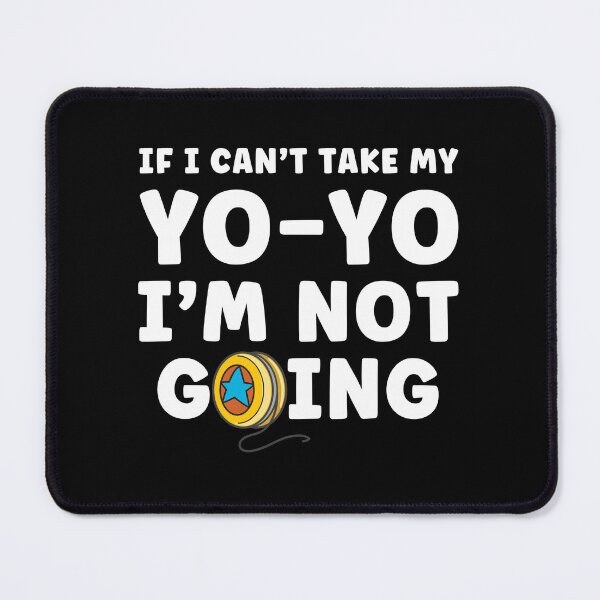 Item preview, If I can't take my YoYo I'm not going Yo-Yoing designed and sold by BlueBerry-Pengu.
