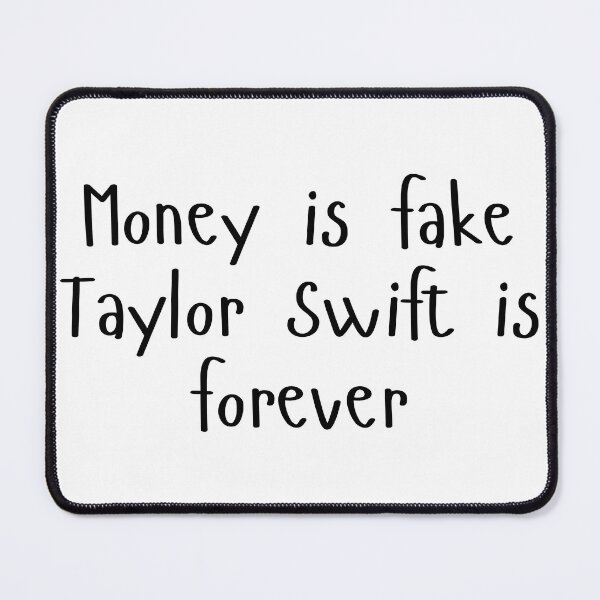Item preview, Money is fake, Taylor swift is forever designed and sold by Ximechf.