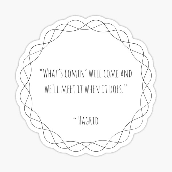 What's Coming Will Come Hagrid Quote Sticker