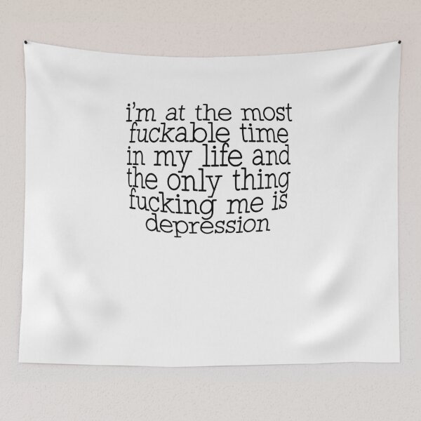 Item preview, I'm at the most fuckable time in my life and the only thing fucking me is depression designed and sold by BritySpear.
