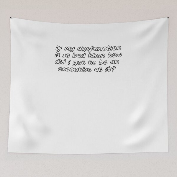 Item preview, if my dysfunction is so bad then how did I get to be an executive at it? designed and sold by BritySpear.