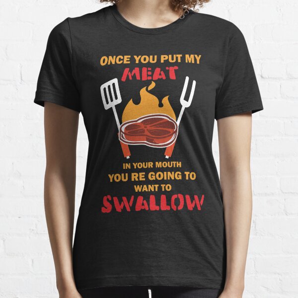 Funny BBQ t shirt for men once you put my meat in your mouth Essential T-Shirt