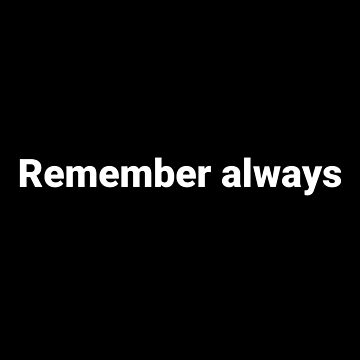 Artwork thumbnail, Remember always by Text-based T-Shirts and Gifts
