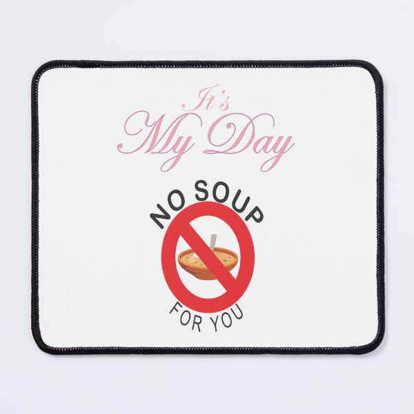 Item preview, It's My Day, No Soup for You Art designed and sold by TerScott.