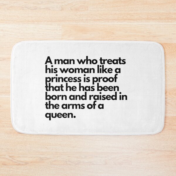 Item preview, A man who treats his woman like a princess is proof that he has been born and raised in the arms of a queen. designed and sold by DaringDesigns19.