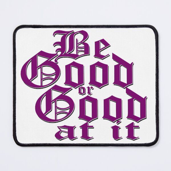 Item preview, Be good or good at it designed and sold by LaughingProf.