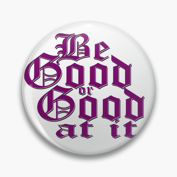 Item preview, Be good or good at it designed and sold by LaughingProf.