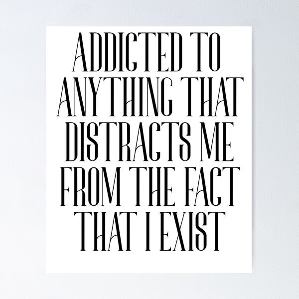 Item preview, addicted to anything that distracts me from the fact that I exist designed and sold by BritySpear.