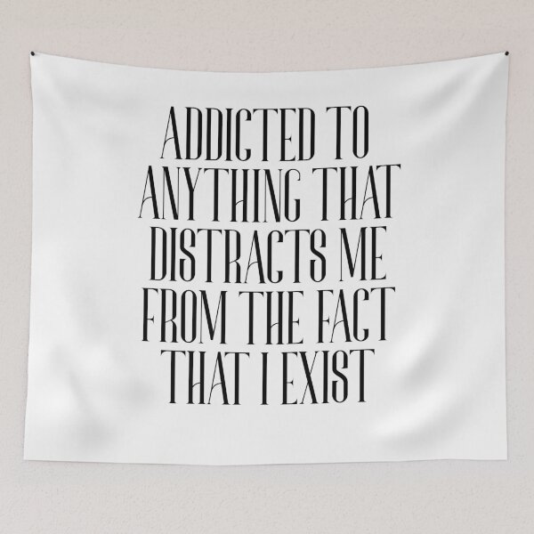 Item preview, addicted to anything that distracts me from the fact that I exist designed and sold by BritySpear.