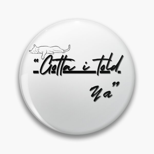 Item preview, Gotta I Told Ya. designed and sold by Journey-in-love.
