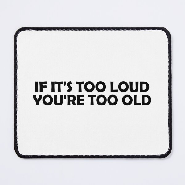 Item preview, If It's Too Loud You're Too Old designed and sold by muchhappier.