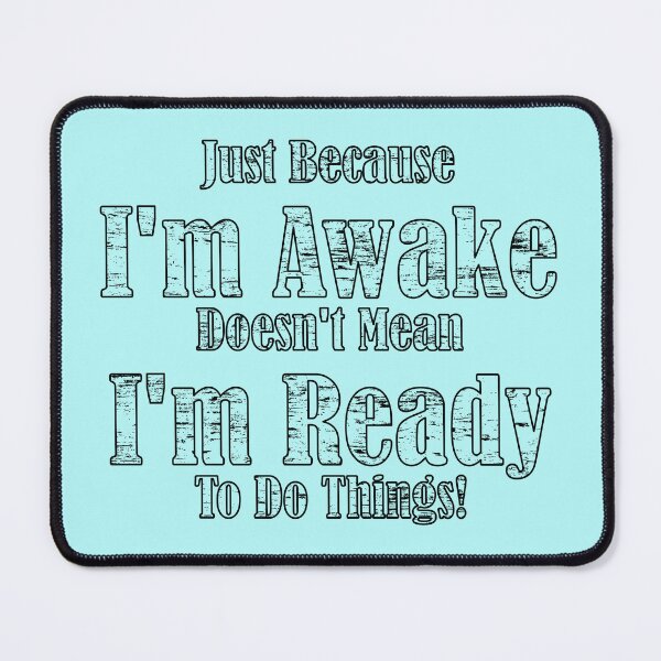 Item preview, Just because I'm awake doesn't mean I'm ready to do things! designed and sold by Sonia Jones Art.