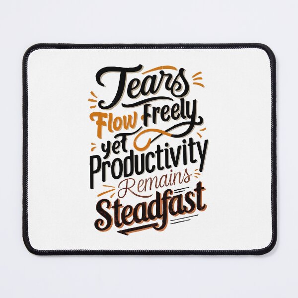 Item preview, Tears flow freely, yet productivity remains steadfast designed and sold by mergmart.