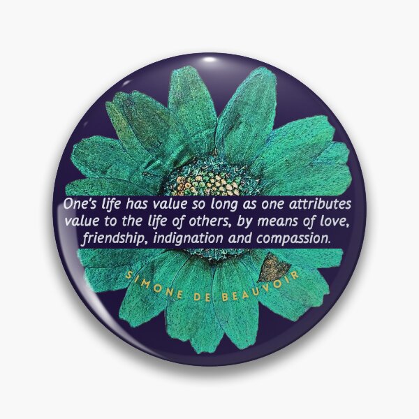Item preview, Simone de Beauvoir quote: Simone de Beauvoir quote: One's life has value so long as one attributes value to the life of others, by means of love,  designed and sold by artbleed.