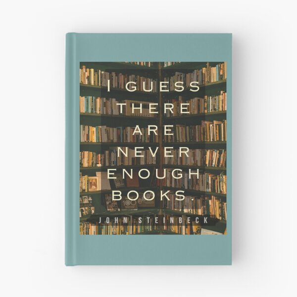 Item preview, John Steinbeck quote: I guess there are never enough books. designed and sold by artbleed.