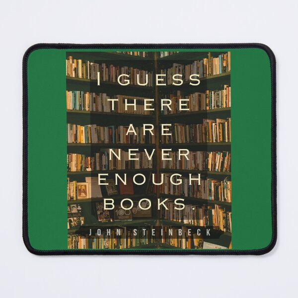 Item preview, John Steinbeck quote: I guess there are never enough books. designed and sold by artbleed.