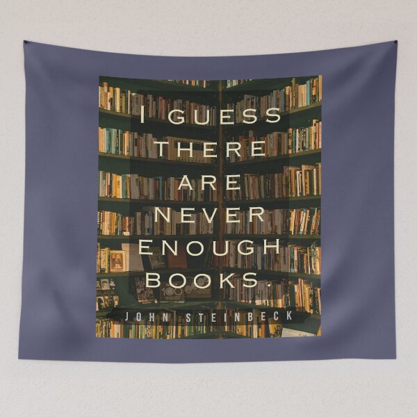 Item preview, John Steinbeck quote: I guess there are never enough books. designed and sold by artbleed.