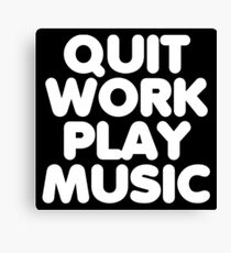 Quit Work Play Music Canvas Print