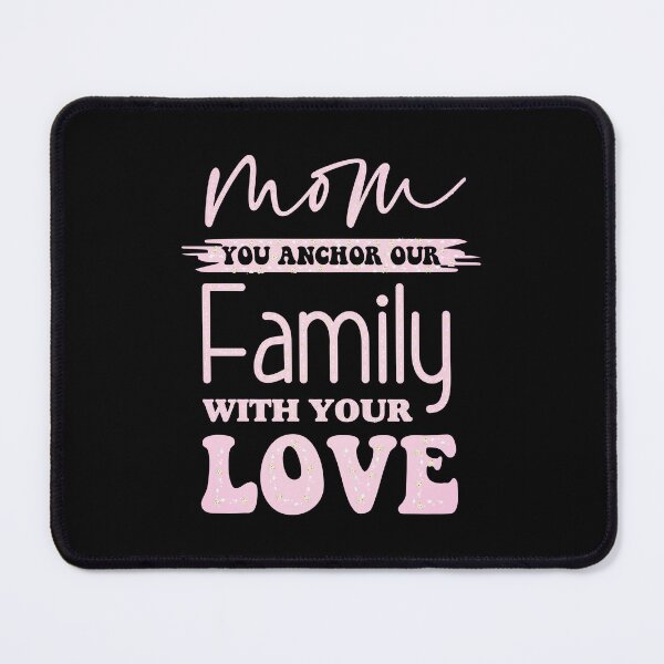 Item preview, mom you anchor our family with your love designed and sold by creativerooney.