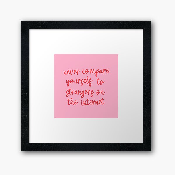 Never Compare Yourself To Strangers On The Internet Framed Art Print