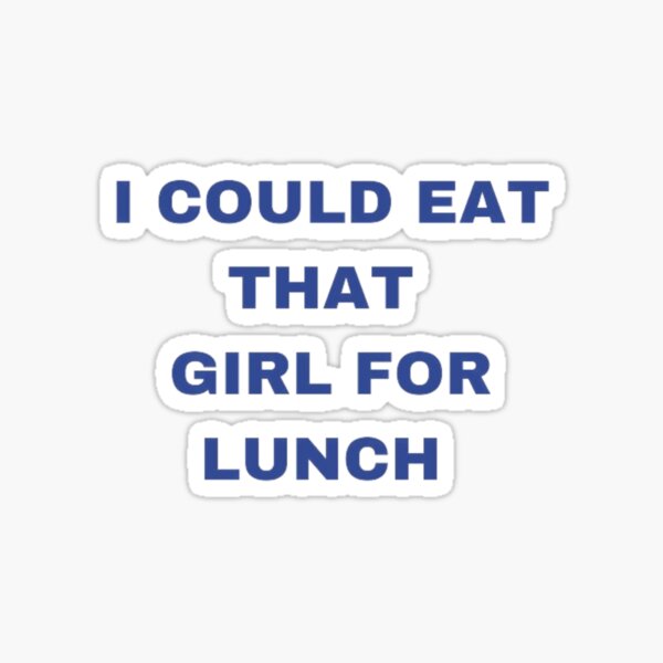 Item preview, i could eat that girl for lunch  designed and sold by not me.