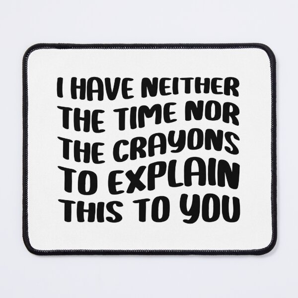 Item preview, I Have Neither The Time Nor The Crayons To Explain This To You Sarcasm Funny Quote designed and sold by Stick-Artistry.
