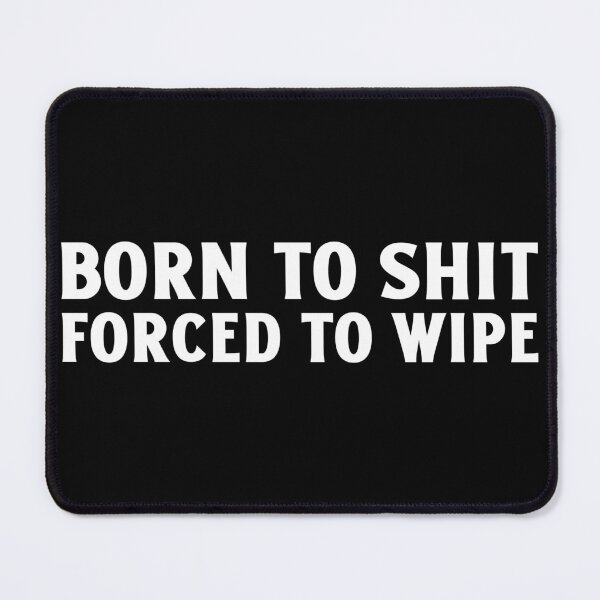 Item preview, Born To Shit, Forced To Wipe Funny designed and sold by Harmonick-Tees.