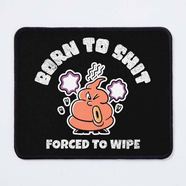 Item preview, Born To Shit, Forced To Wipe Funny designed and sold by Harmonick-Tees.