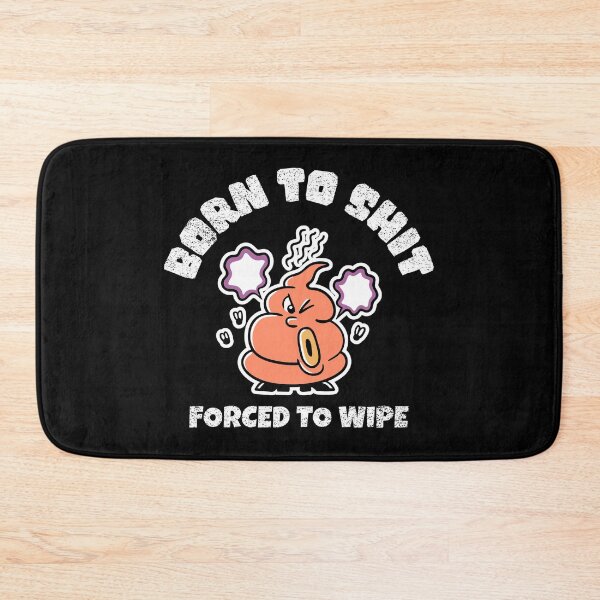 Item preview, Born To Shit, Forced To Wipe Funny designed and sold by Harmonick-Tees.