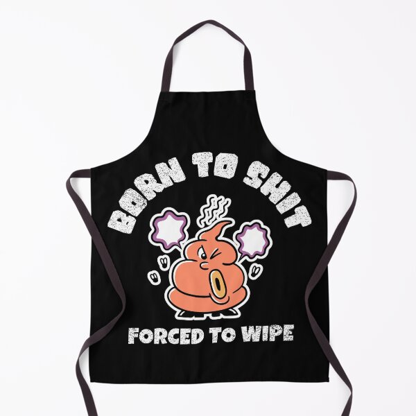 Item preview, Born To Shit, Forced To Wipe Funny designed and sold by Harmonick-Tees.