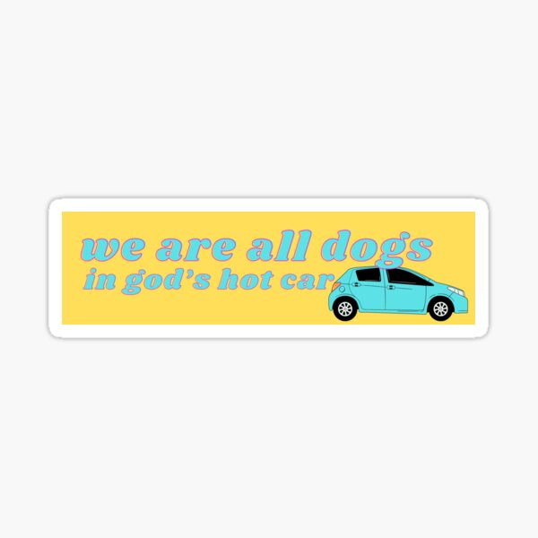 We Are All Dogs in God's Hot Car Bumper Sticker Sticker