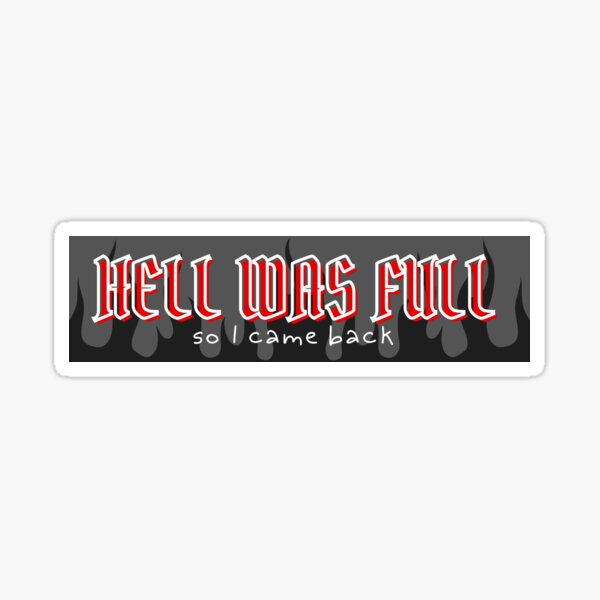 Hell Was Full Bumper Sticker Sticker