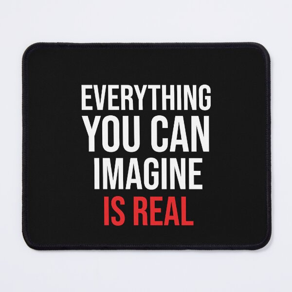 Item preview, EVERYTHING YOU CAN IMAGINE IS REAL designed and sold by thewolf988.
