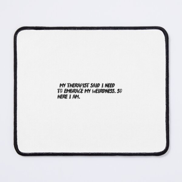 Item preview, "My therapist said I need to embrace my weirdness. So, here I am." designed and sold by onicaras.