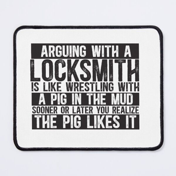 Item preview, Arguing With A Locksmith Is Like Wrestling With A Pig in Mud Sooner Or Later You Realize The Pig Likes It designed and sold by TeesYouWant.