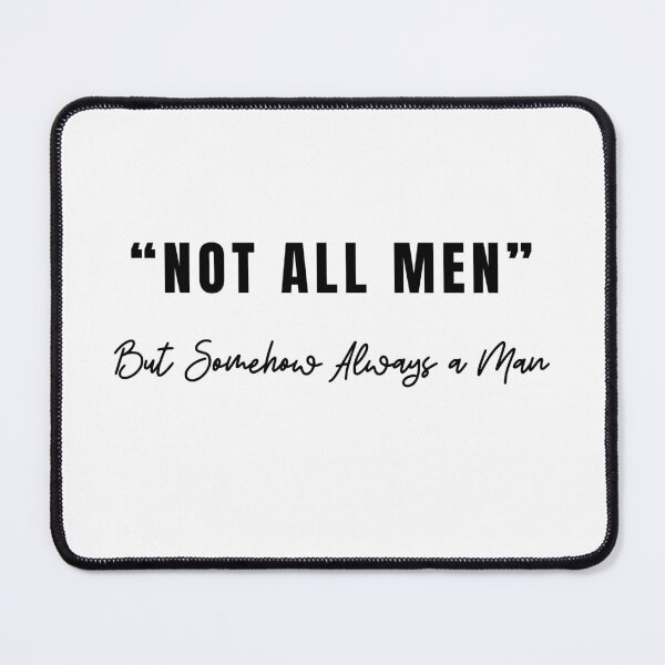 Item preview, Not All Men But Somehow Always A Man designed and sold by GbzDigital.