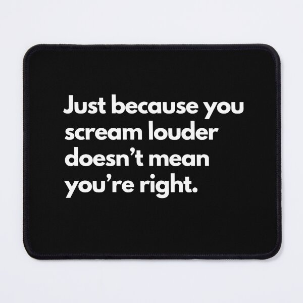 Item preview, Just because you scream louder doesn't mean you're right designed and sold by Neeshki.