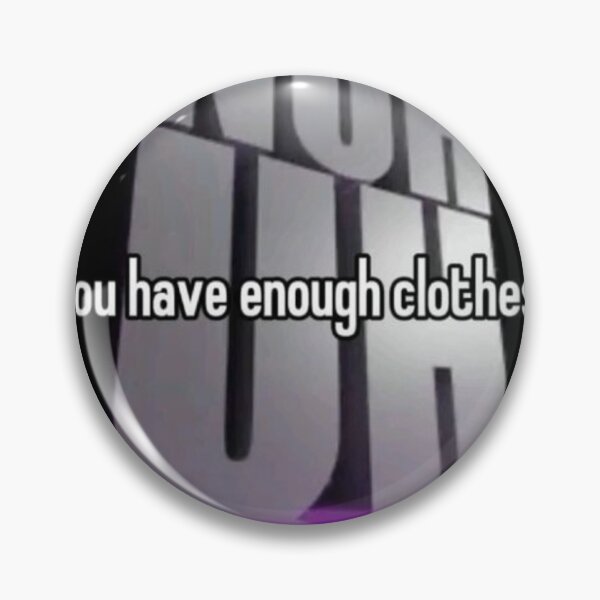 Item preview, You have enough clothes  designed and sold by GoblobSociety.
