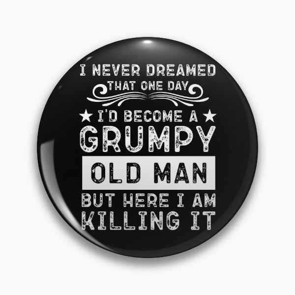 Item preview,  I Never Dreamed That I'd Become A Grumpy Old Man designed and sold by Norstyle.