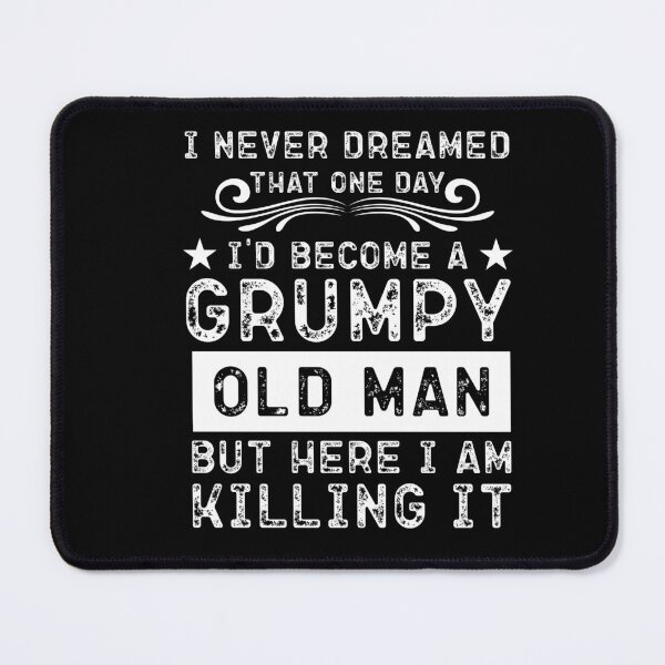 Item preview,  I Never Dreamed That I'd Become A Grumpy Old Man designed and sold by Norstyle.