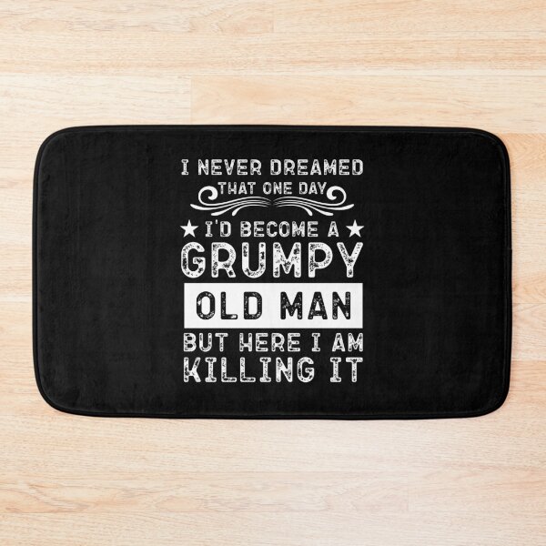 Item preview,  I Never Dreamed That I'd Become A Grumpy Old Man designed and sold by Norstyle.